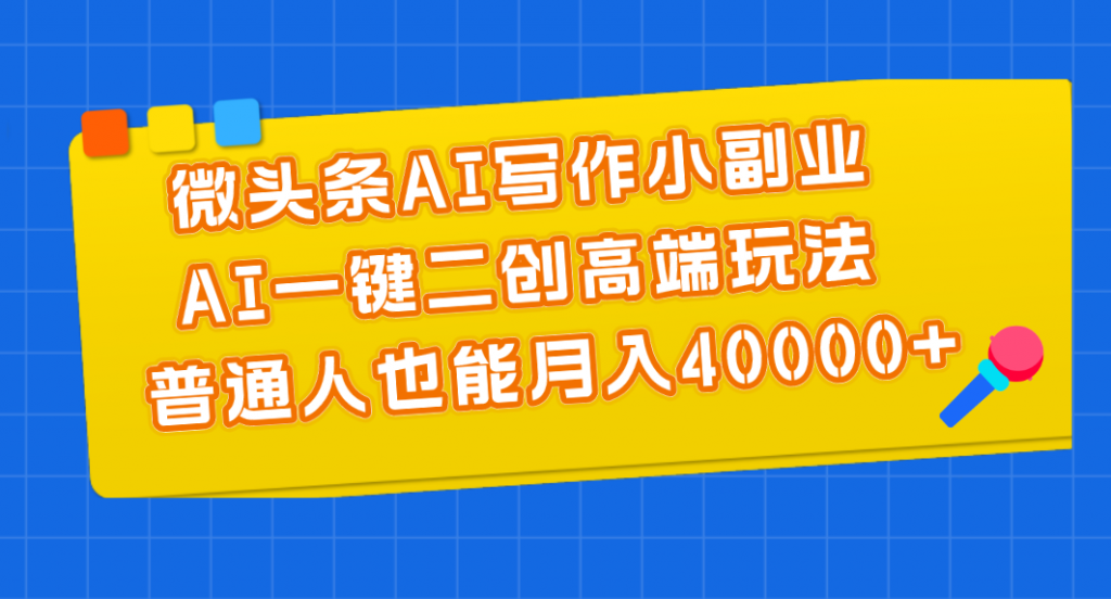 微头条AI写作小副业，AI一键二创高端玩法 普通人也能月入40000+-专业网站源码、源码下载、源码交易、php源码服务平台-游侠网