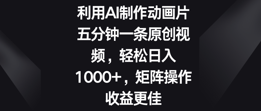 五分钟一条原创视频，轻松日入1000+，矩阵操作收益更佳-小哥网