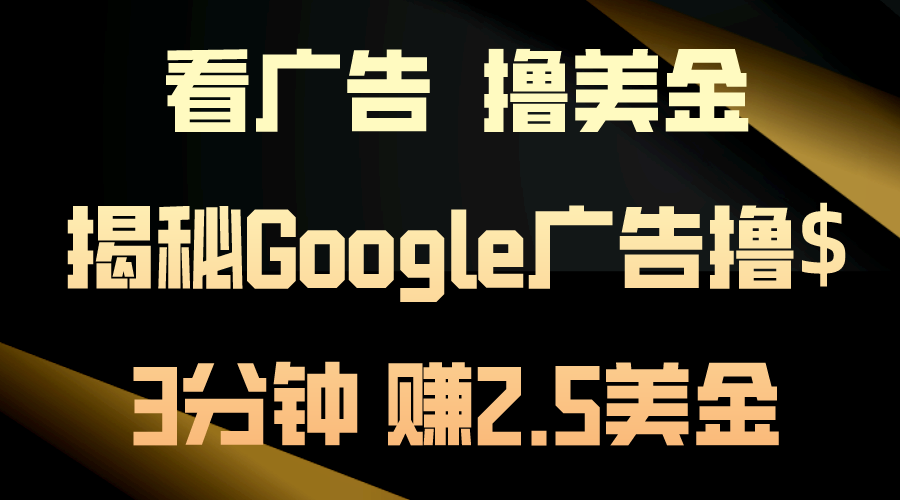 看广告，撸美金！3分钟赚2.5美金！日入200美金不是梦！揭秘Google广告撸$-小哥网