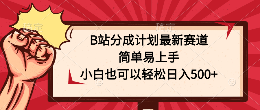 B站分成计划最新赛道，简单易上手，小白也可以轻松日入500+-小哥网