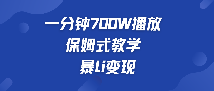 一分钟 700W播放 保姆式教学 暴L变现-专业网站源码、源码下载、源码交易、php源码服务平台-游侠网