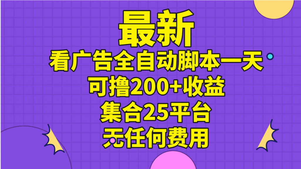 最新看广告全自动脚本一天可撸200+收益 。集合25平台 ，无任何费用-专业网站源码、源码下载、源码交易、php源码服务平台-游侠网