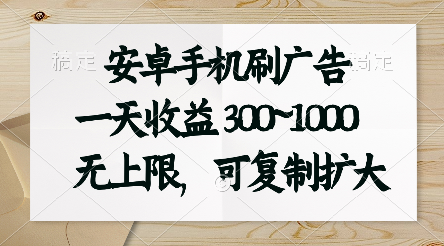 安卓手机刷广告。一天收益300~1000，无上限，可批量复制扩大-小哥网