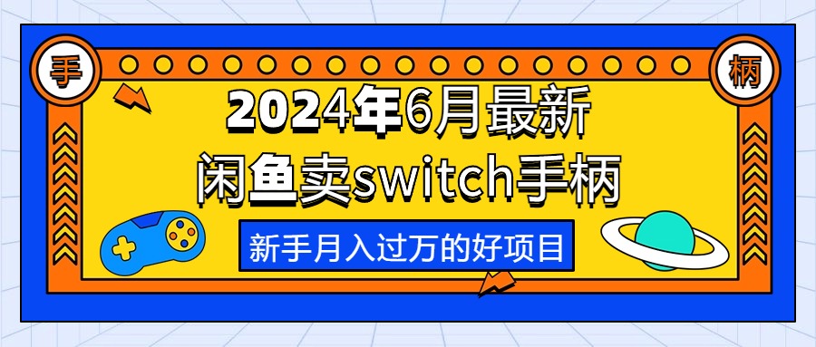 （10831期）2024年6月最新闲鱼卖switch游戏手柄，新手月入过万的第一个好项目-小哥网