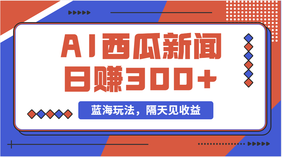 蓝海最新玩法西瓜视频原创搞笑新闻当天有收益单号日赚300+项目-小哥网