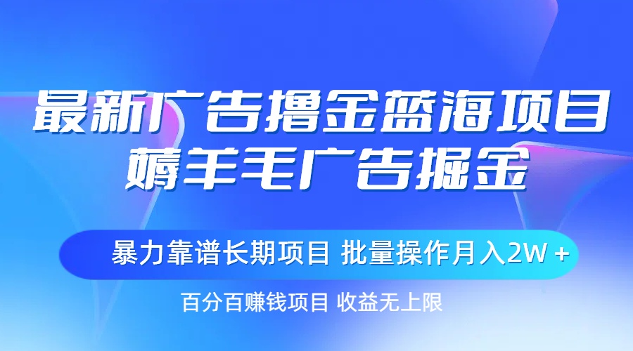 最新广告撸金蓝海项目，薅羊毛广告掘金 长期项目 批量操作月入2W＋-专业网站源码、源码下载、源码交易、php源码服务平台-游侠网