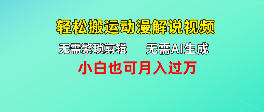 无需AI生成，轻松搬运动漫解说视频，小白也可月入过万-小哥网