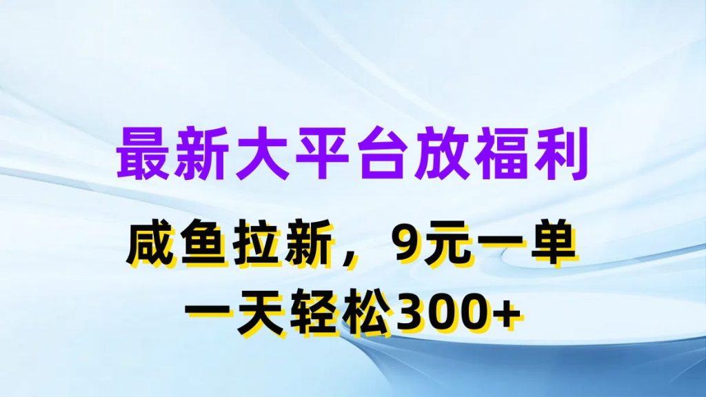 最新蓝海项目，闲鱼平台放福利，拉新一单9元，轻轻松松日入300+-小哥网