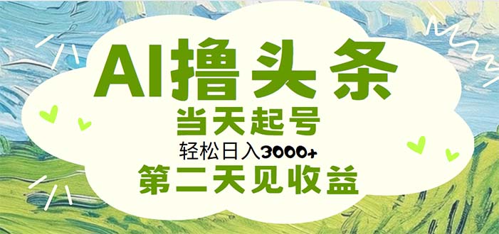 AI撸头条，轻松日入3000+无脑操作，当天起号，第二天见收益-小哥网