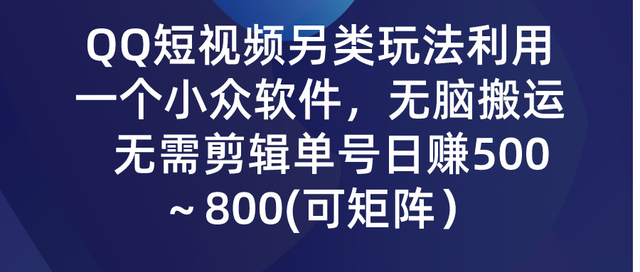 QQ短视频另类玩法，利用一个小众软件，无脑搬运，日赚500-800-小哥网