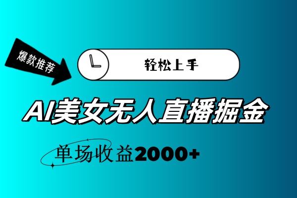 AI美女无人直播暴力掘金，小白轻松上手，单场收益2000+-小哥网