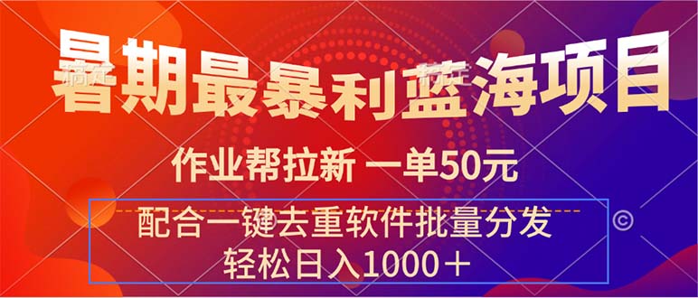 暑期最暴利蓝海项目 作业帮拉新 一单50元 配合一键去重软件批量分发-小哥网