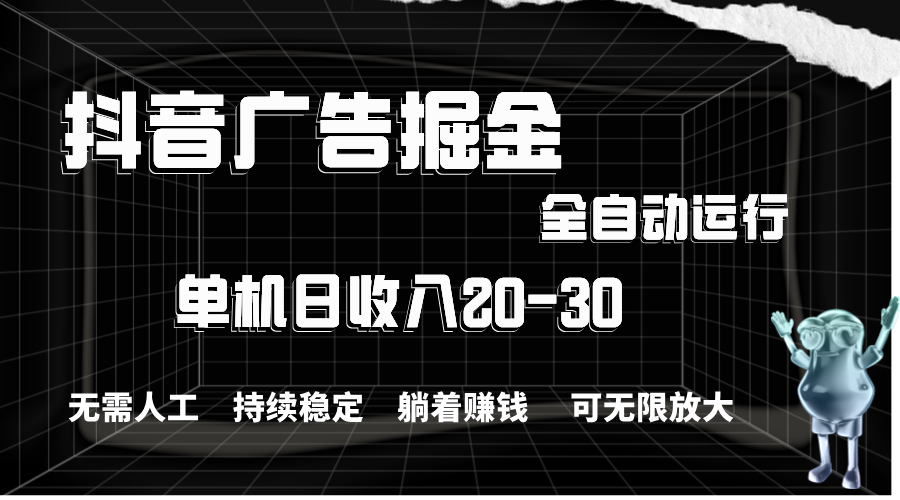 抖音广告掘金，单机产值20-30，全程自动化操作-小哥网