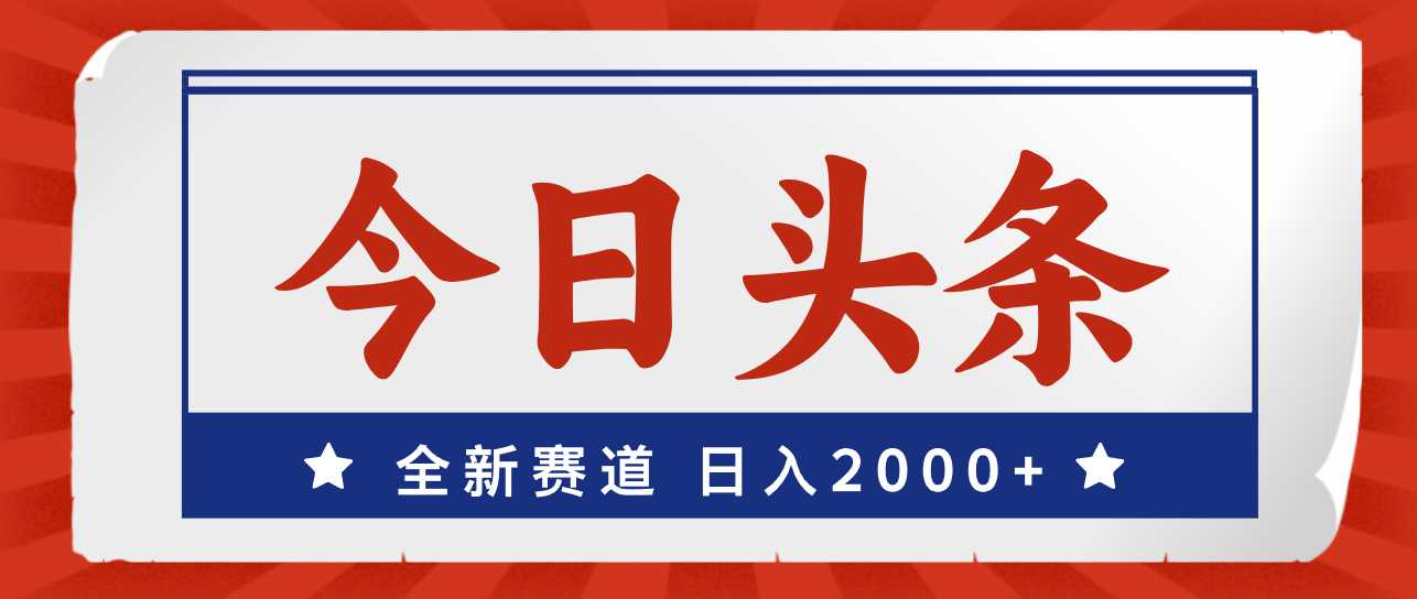 今日头条，全新赛道，小白易上手，日入2000+-小哥网