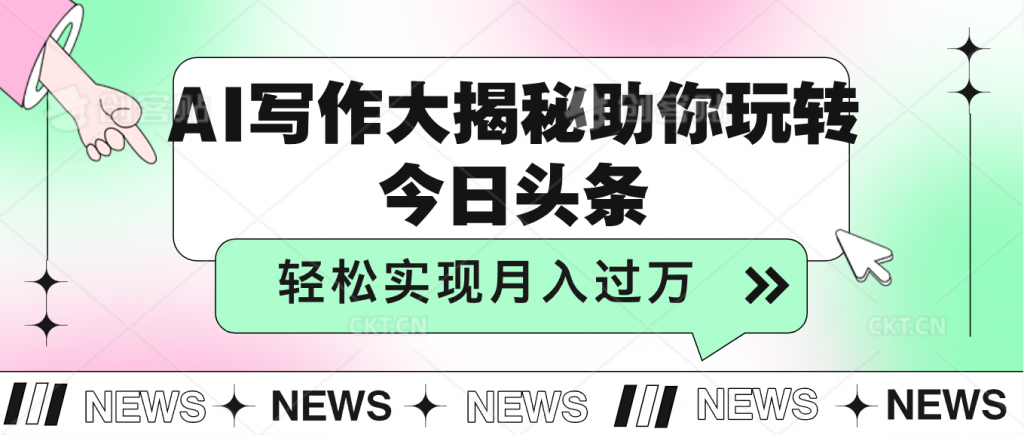 AI写作大揭秘，助你玩转今日头条，轻松实现月入过万-专业网站源码、源码下载、源码交易、php源码服务平台-游侠网