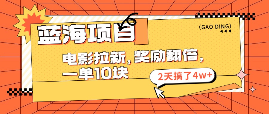 蓝海项目，电影拉新，奖励翻倍，一单10元，2天搞了4w+-小哥网