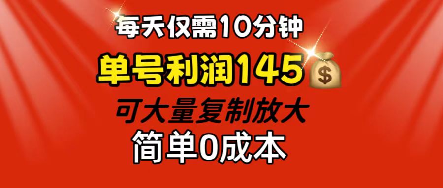 每天仅需10分钟，单号利润145 可复制放大 简单0成本-小哥网