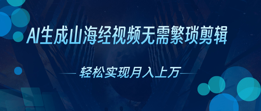 无需繁琐剪辑，AI生成山海经视频，吸引流量轻松实现月入上万-小哥网