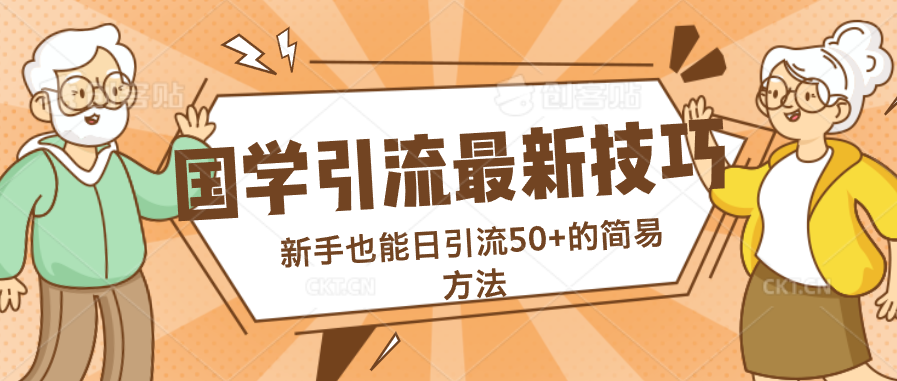 国学引流最新技巧，新手也能日引流50+的简易方法-小哥网