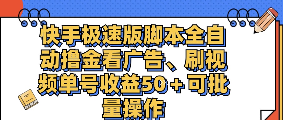 快手极速版脚本全自动撸金看广告、刷视频单号收益50＋可批量操作-小哥网