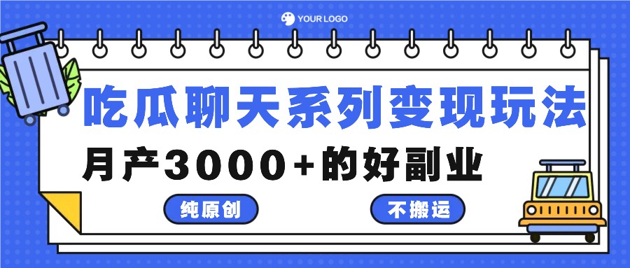 吃瓜聊天系列变现玩法，纯原创不搬运，月产3000+的好副业-小哥网