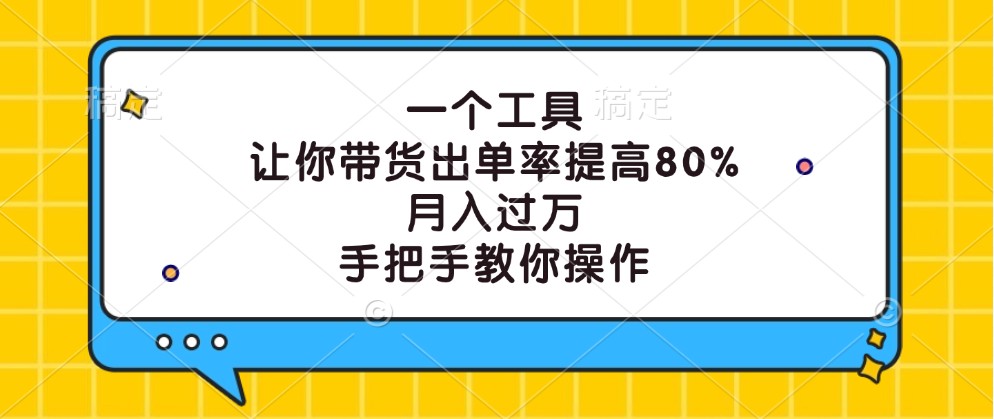 一个工具，让你带货出单率提高80%，月入过万，手把手教你操作-小哥网