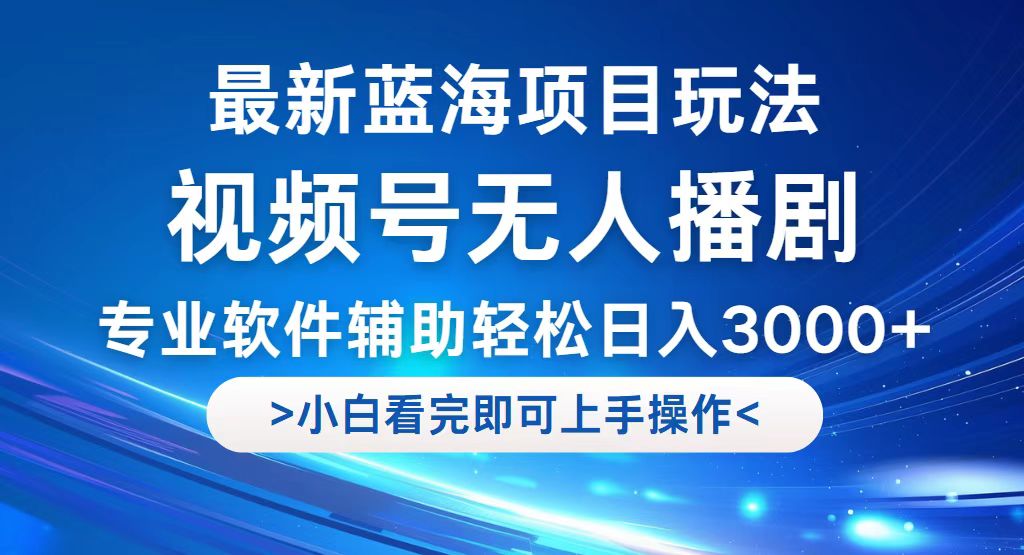 图片[1]-（12791期）视频号最新玩法，无人播剧，轻松日入3000+，最新蓝海项目，拉爆流量收…-飓风网创资源站