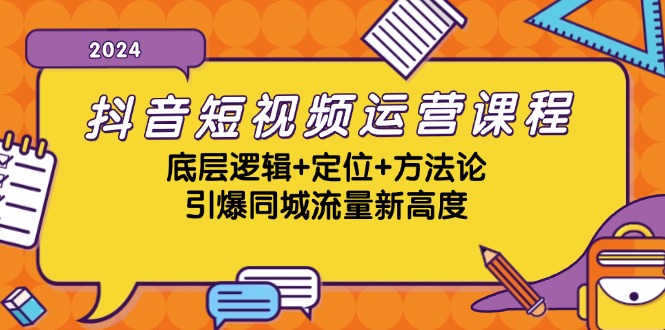 抖音短视频运营课程，底层逻辑+定位+方法论，引爆同城流量新高度-小哥网