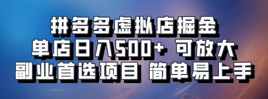 拼多多虚拟店掘金 单店日入500+ 可放大 ​副业首选项目 简单易上手-小哥网