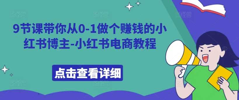 9节课带你从0-1做个赚钱的小红书博主-小红书电商教程-搞钱社