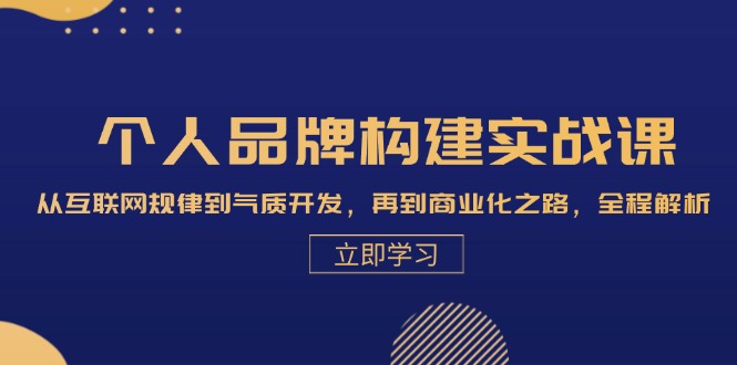 个人品牌构建实战课：从互联网规律到气质开发，再到商业化之路，全程解析-小哥网