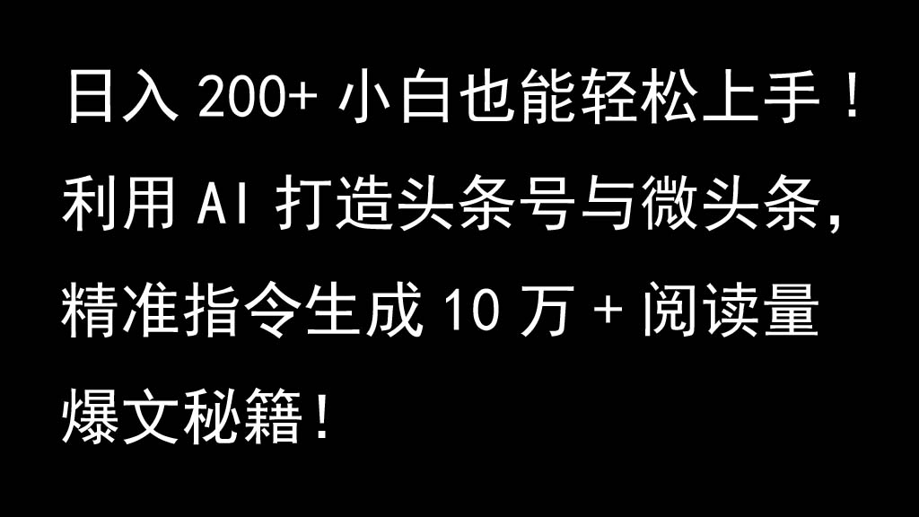 利用AI打造头条号与微头条，精准指令生成10万+阅读量爆文秘籍！日入200+小白也能轻…-小哥网