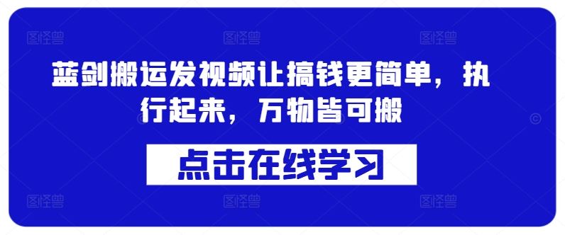 蓝剑搬运发视频让搞钱更简单，执行起来，万物皆可搬-小哥找项目网创