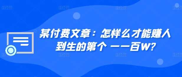 ​某付费文章：怎‮样么‬才能赚‮人到‬生的第‮个一‬一百W?-小哥网