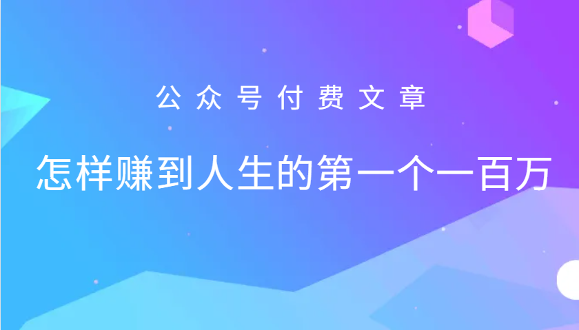 某公众号付费文章：怎么样才能赚到人生的第一个一百万-热爱者网创