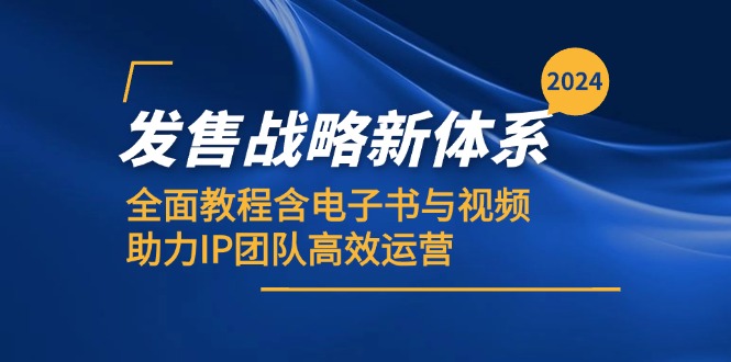 2024发售战略新体系，全面教程含电子书与视频，助力IP团队高效运营-热爱者网创