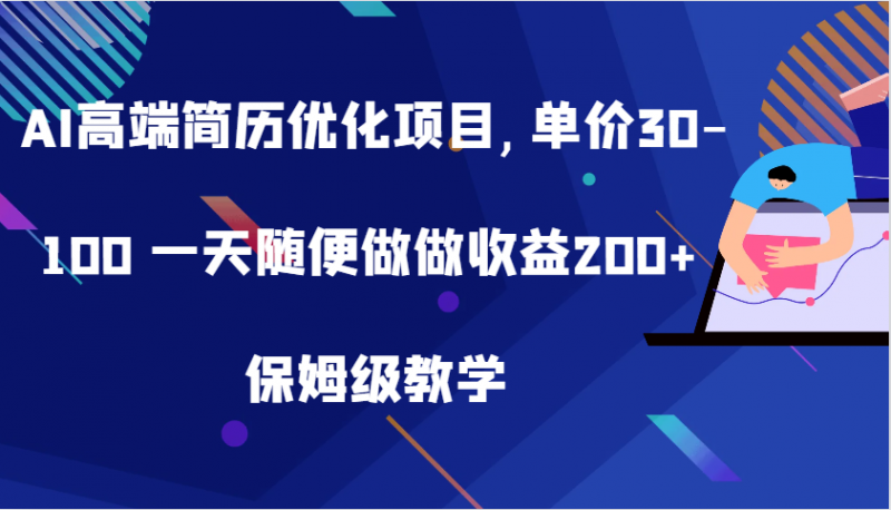 AI高端简历优化项目,单价30-100 一天随便做做收益200+ 保姆级教学-小哥网