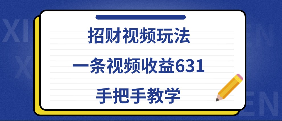 招财视频玩法，一条视频收益631，手把手教学-搞钱社